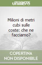 Milioni di metri cubi sulle coste: che ne facciamo? libro