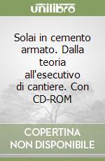 Solai in cemento armato. Dalla teoria all'esecutivo di cantiere. Con CD-ROM libro