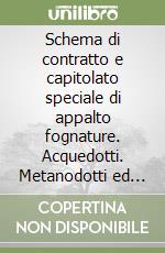 Schema di contratto e capitolato speciale di appalto fognature. Acquedotti. Metanodotti ed opere connesse. Con CD-ROM libro