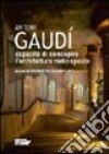 Antoni Gaudì. Capacità di concepire l'architettura nello spazio libro