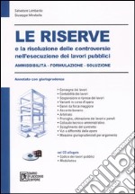 Le riserve e la risoluzione delle controversie nell'esecuzione dei lavori pubblici. Ammissibilità, formulazione, soluzione. Annotato con giurisprudenza. Con CD-ROM