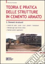 Teoria e pratica delle strutture in cemento armato. Vol. 2: Elementi strutturali libro