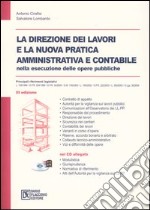 La direzione dei lavori e la nuova pratica amministrativa e contabile nelle esecuzione delle opere pubbliche. Con CD-ROM