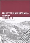 Architettura ferroviaria in Italia. Ottocento. Atti del Convegno di Studi (Palermo, 13-14 novembre 2003) libro