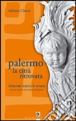 Palermo la città ritrovata. Itinerari entro le mura libro