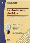 La rivoluzione elettrica. Cosa è cambiato nella produzione, nella distribuzione e nella vendita dell'energia elettrica in Italia libro