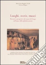 Luoghi, storie, musei. Percorsi e prospettive dei musei del luogo nell'epoca della globalizzazione libro