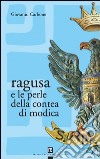 Ragusa e le perle della contea di Modica libro di Carbone Giovanni