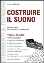 Costruire il suono. Manuale pratico per musicisti e sound engineers. Vol. 4 libro