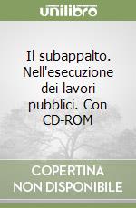 Il subappalto. Nell'esecuzione dei lavori pubblici. Con CD-ROM libro