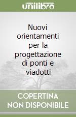 Nuovi orientamenti per la progettazione di ponti e viadotti libro