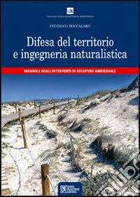 Difesa del territorio e ingegneria naturalistica. Manuale degli interventi di recupero ambientale libro