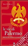 Le vie di Palermo. Stradario storico toponomastico libro