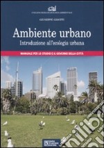 Ambiente urbano. Introduzione all'ecologia urbana. Manuale per lo studio e il governo della città. Ediz. illustrata libro