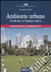 Ambiente urbano. Introduzione all'ecologia urbana. Manuale per lo studio e il governo della città. Ediz. illustrata libro