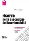 Le riserve nell'esecuzione dei lavori pubblici. Con CD-ROM libro