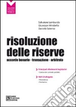 Risoluzione delle riserve. Accordo bonario. Transazione. Arbitrato. Con CD-ROM libro