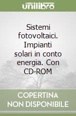 Sistemi fotovoltaici. Impianti solari in conto energia. Con CD-ROM