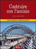 Costruire con l'acciaio. Ricerca scientifica e tecniche costruttive libro