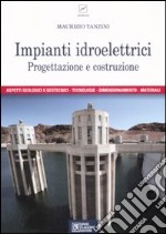 Impianti idroelettrici. Progettazione e costruzione libro