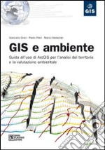 GIS e ambiente. Guida all'uso di ArcGIS per l'analisi del territorio e la valutazione ambientale