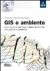 GIS e ambiente. Guida all'uso di ArcGIS per l'analisi del territorio e la valutazione ambientale libro