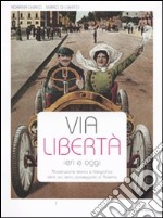 Via Libertà ieri e oggi. Ricostruzione storica e fotografica della più bella passeggiata di Palermo. Ediz. illustrata