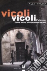 Vicoli vicoli. Palermo. Guida intima ai monumenti umani libro