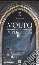 Il volto della duplice luna. Aletheya. Vol. 1