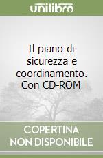 Il piano di sicurezza e coordinamento. Con CD-ROM