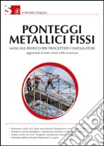 Ponteggi metallici fissi. Manuale pratico per progettisti e installatori. Ediz. illustrata libro