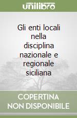 Gli enti locali nella disciplina nazionale e regionale siciliana libro