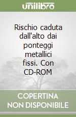 Rischio caduta dall'alto dai ponteggi metallici fissi. Con CD-ROM libro