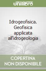 Idrogeofisica. Geofisica applicata all'idrogeologia libro