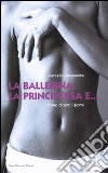 La ballerina, la principessa e... Storie di tutti i giorni libro