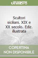 Scultori siciliani. XIX e XX secolo. Ediz. illustrata libro