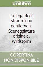 La lega degli straordinari gentlemen. Sceneggiatura originale. Wildstorm libro