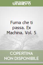 Fuma che ti passa. Ex Machina. Vol. 5 libro