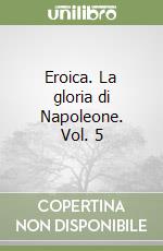 Eroica. La gloria di Napoleone. Vol. 5 libro