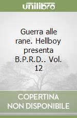 Guerra alle rane. Hellboy presenta B.P.R.D.. Vol. 12 libro