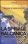 La spirale balcanica. Il jihadismo in Europa libro di Giacalone Giovanni