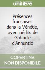 Présences françaises dans la Vénétie, avec inédits de Gabriele d'Annunzio libro