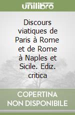 Discours viatiques de Paris à Rome et de Rome à Naples et Sicile. Ediz. critica