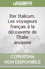 Iter Italicum. Les voyageurs français à la découverte de l'Italie ancienne libro