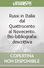 Russi in Italia dal Quattrocento al Novecento. Bio-bibliografia descrittiva