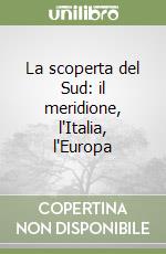 La scoperta del Sud: il meridione, l'Italia, l'Europa libro