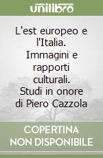 L'est europeo e l'Italia. Immagini e rapporti culturali. Studi in onore di Piero Cazzola libro