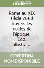 Rome au XIX siècle vue à travers les guides de l'époque. Ediz. illustrata