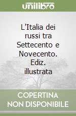 L'Italia dei russi tra Settecento e Novecento. Ediz. illustrata libro