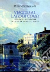 Viaggio al lago di Como. Letterati e viaggiatori dell'Ottocento sul Lario libro